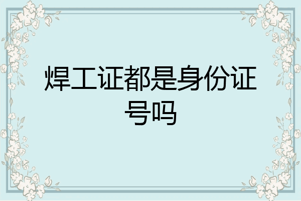 焊工证都是身份证号吗