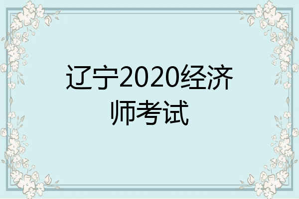 辽宁2020经济师考试