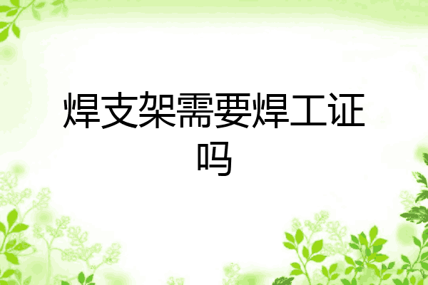 焊支架需要焊工证吗