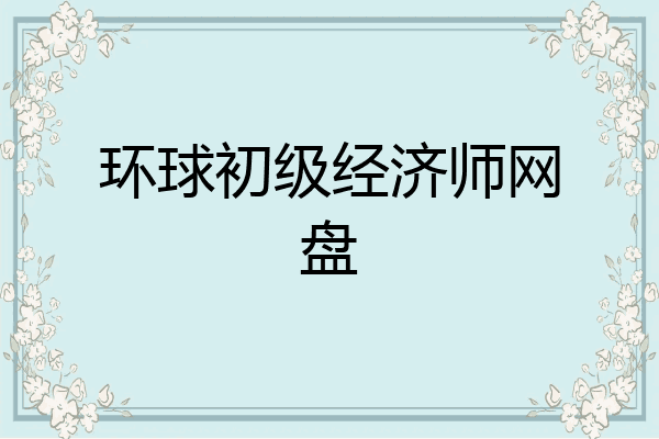环球初级经济师网盘