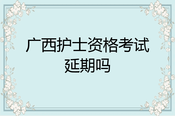 广西护士资格考试延期吗