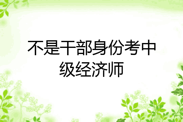 不是干部身份考中级经济师