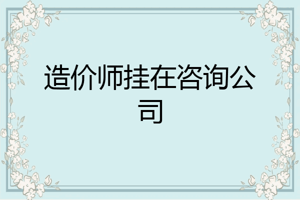 造价师挂在咨询公司