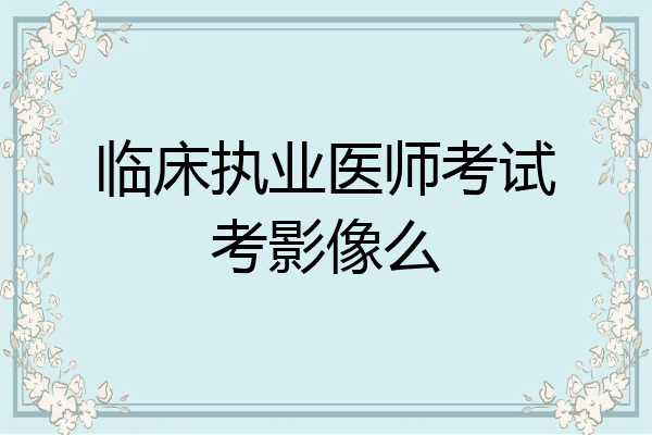 临床执业医师考试考影像么