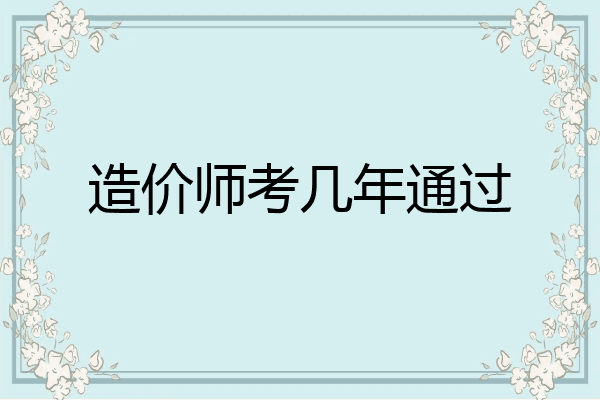 造价师考几年通过