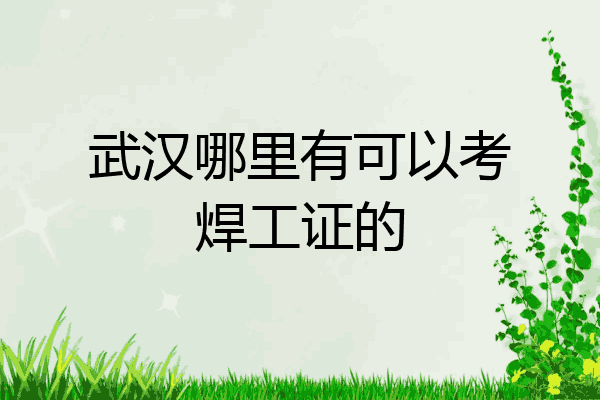 武汉哪里有可以考焊工证的