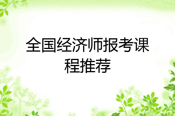 全国经济师报考课程推荐
