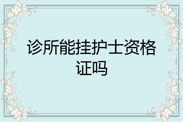 诊所能挂护士资格证吗