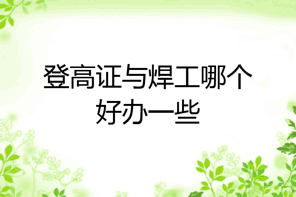登高证与焊工哪个好办一些