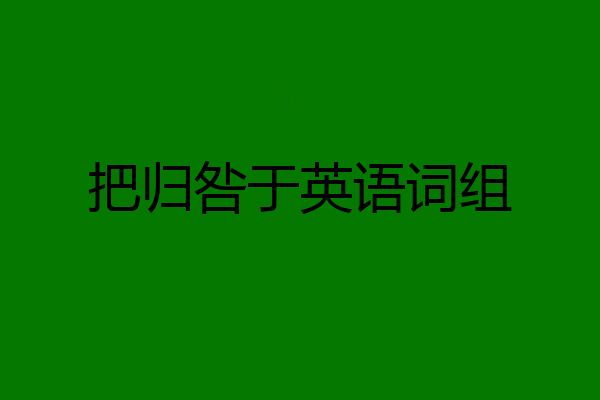 把归咎于英语词组