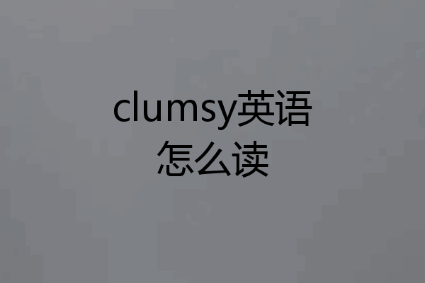 clumsy英语怎么读