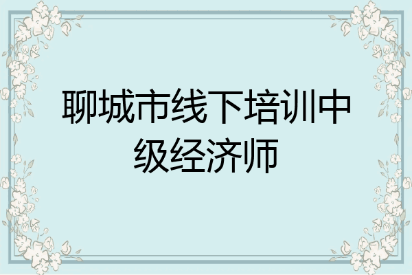 聊城市线下培训中级经济师
