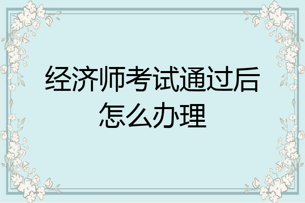 经济师考试通过后怎么办理