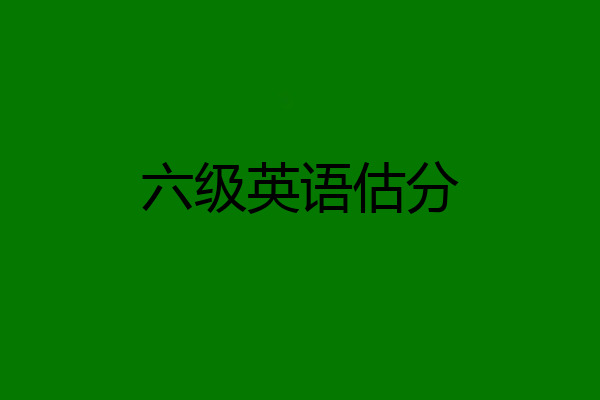 六级英语估分
