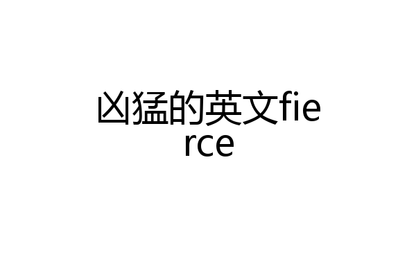 凶猛的英文fierce