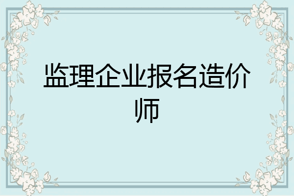 监理企业报名造价师