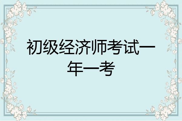 初级经济师考试一年一考