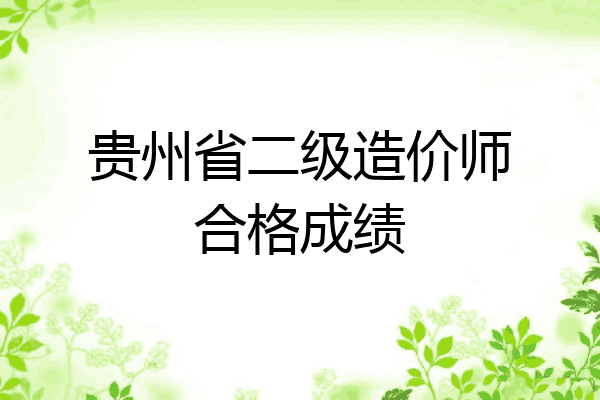 贵州省二级造价师合格成绩