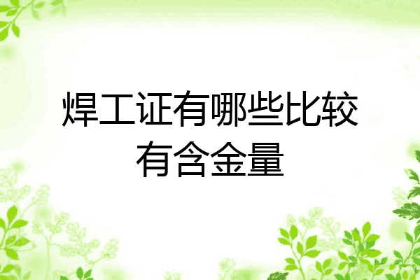 焊工证有哪些比较有含金量