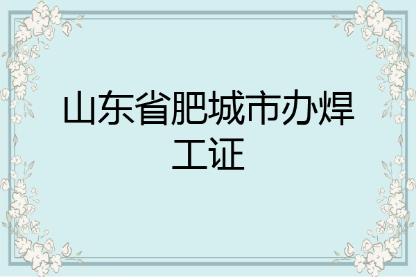 山东省肥城市办焊工证