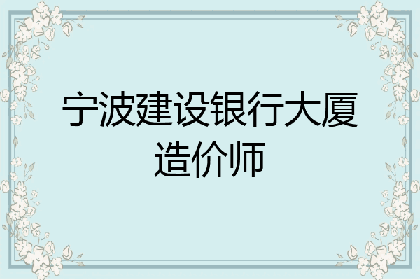 宁波建设银行大厦造价师
