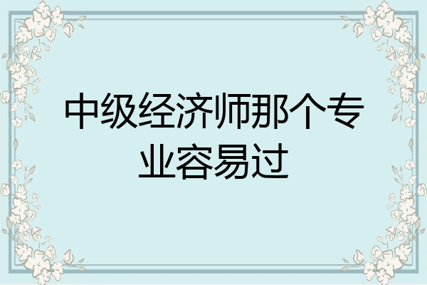 中级经济师那个专业容易过