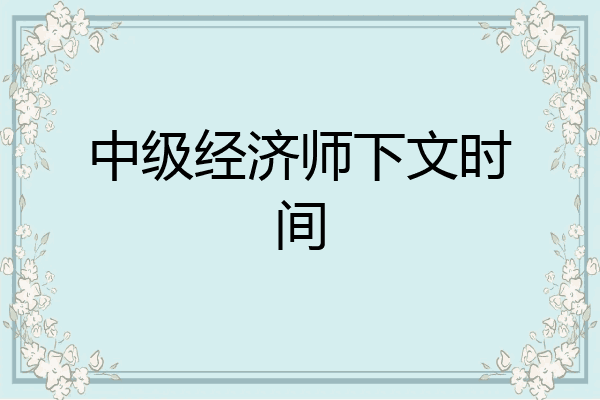 中级经济师下文时间