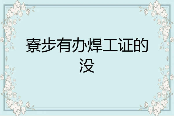 寮步有办焊工证的没