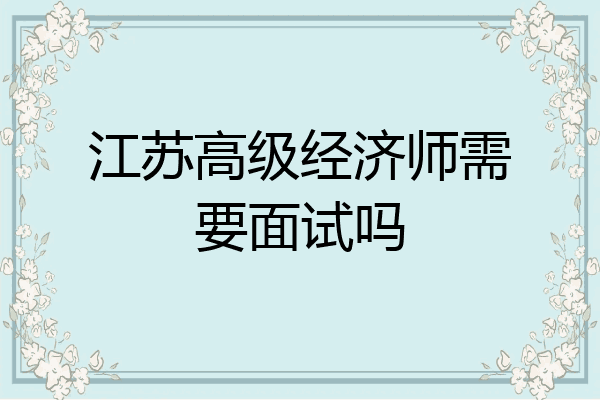江苏高级经济师需要面试吗