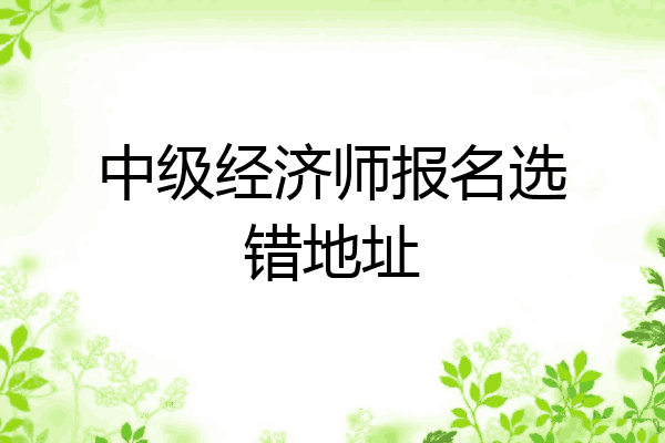 中级经济师报名选错地址