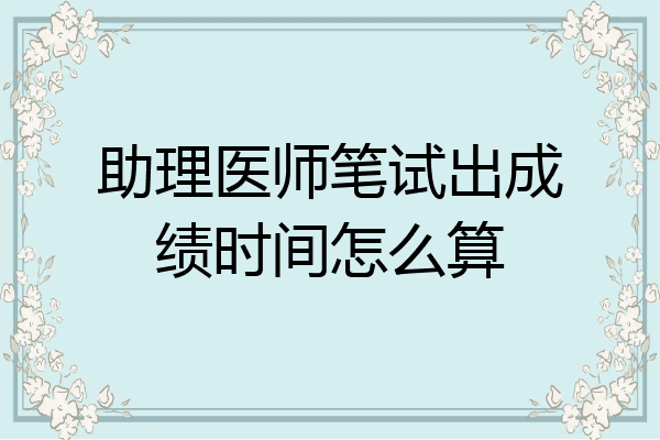 助理医师笔试出成绩时间怎么算