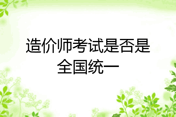 造价师考试是否是全国统一