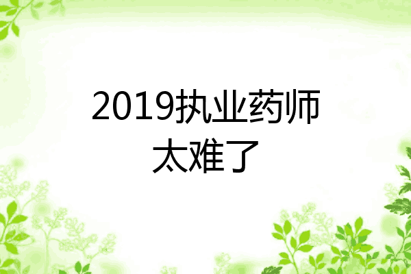 2019执业药师太难了