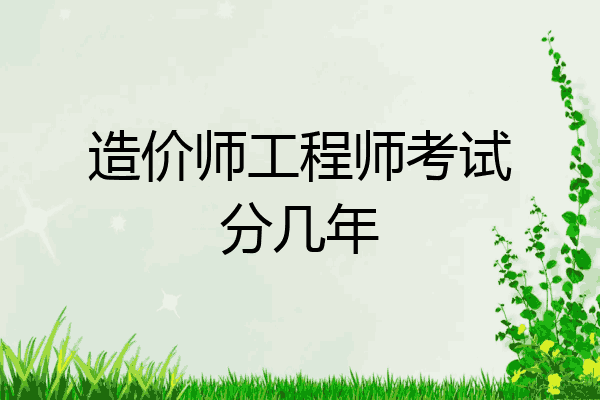 造价师工程师考试分几年