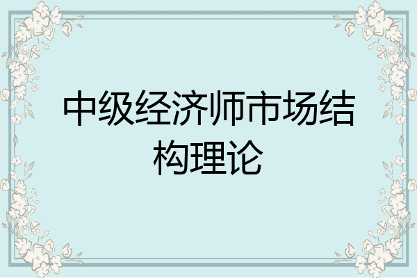 中级经济师市场结构理论