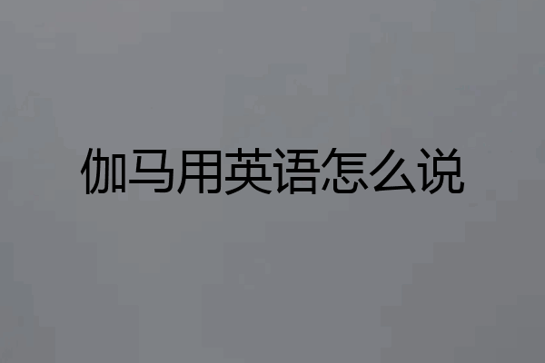 伽马用英语怎么说