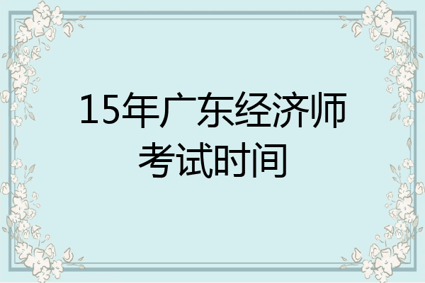 15年广东经济师考试时间