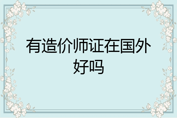 有造价师证在国外好吗
