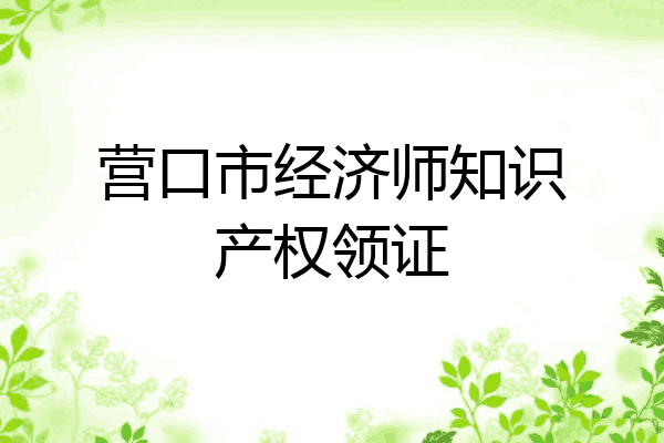 营口市经济师知识产权领证