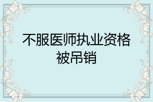 不服医师执业资格被吊销