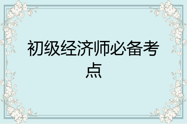 初级经济师必备考点