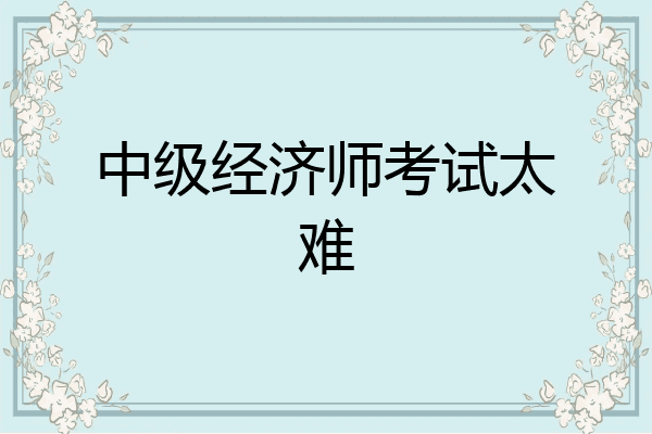 中级经济师考试太难