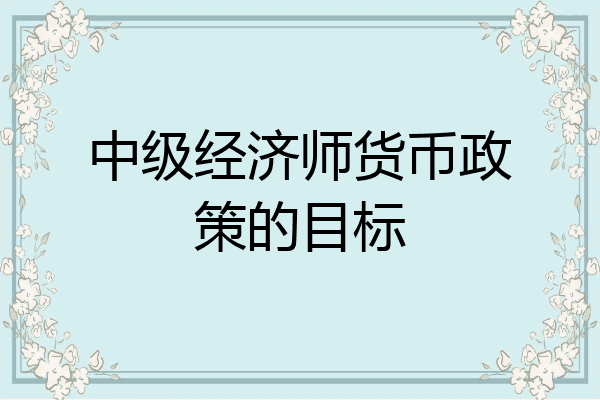 中级经济师货币政策的目标
