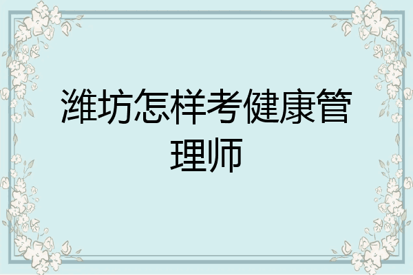 潍坊怎样考健康管理师