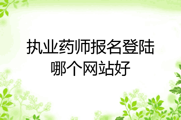 执业药师报名登陆哪个网站好
