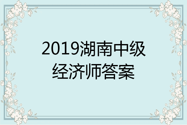 2019湖南中级经济师答案