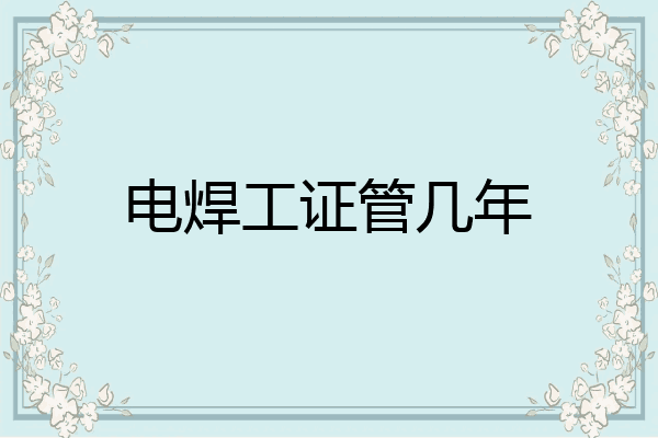 电焊工证管几年
