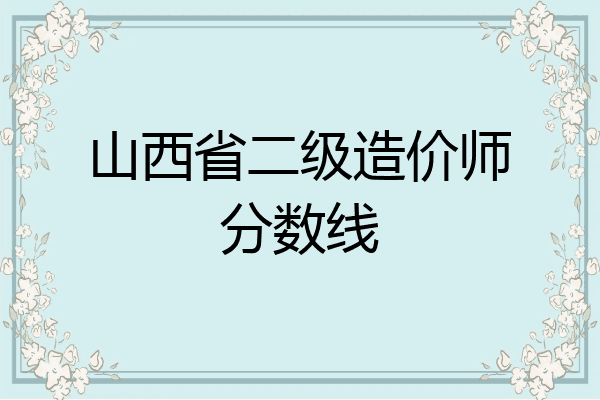 山西省二级造价师分数线
