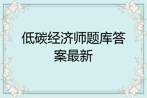 低碳经济师题库答案最新