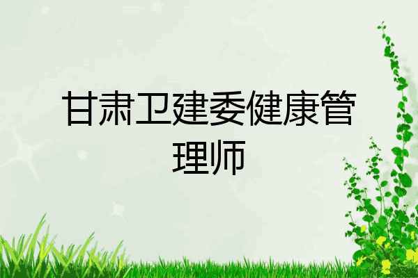 甘肃卫建委健康管理师